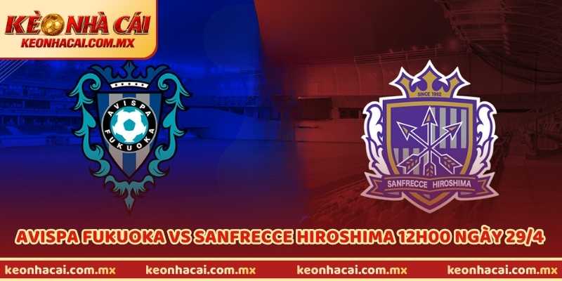 Trận Avispa Fukuoka Vs Sanfrecce Hiroshima 12h00 Ngày 29/4Trận Avispa Fukuoka Vs Sanfrecce Hiroshima 12h00 Ngày 29/4