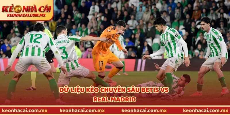 Dữ liệu kèo chuyên sâu Betis vs Real Madrid