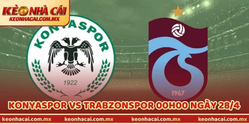 Nhận Định Trận Konyaspor Vs Trabzonspor 00h00 Ngày 28/4