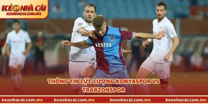 Thông tin lực lượng Konyaspor vs Trabzonspor