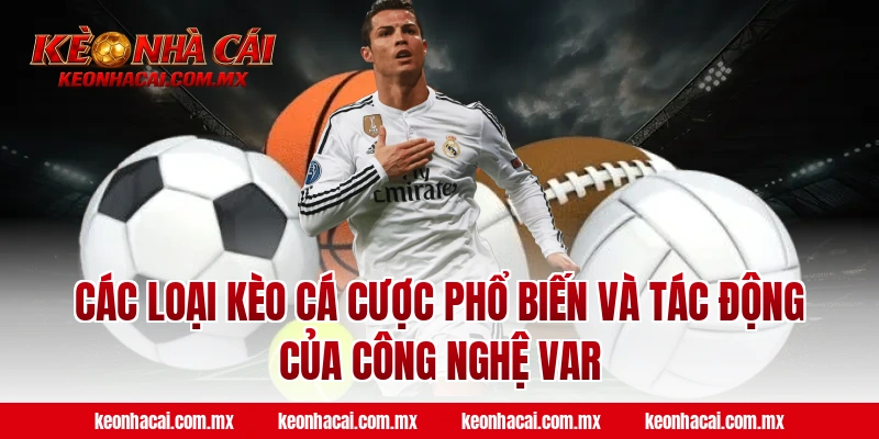 Các loại kèo cá cược phổ biến và tác động của công nghệ VAR