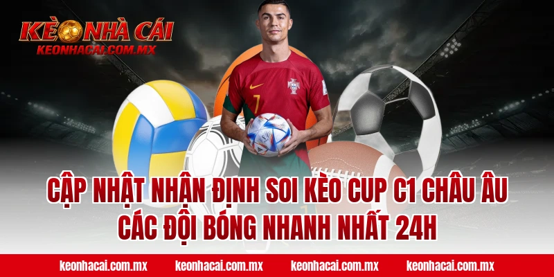 Cập nhật nhận định soi kèo Cup C1 Châu Âu các đội bóng nhanh nhất 24H
