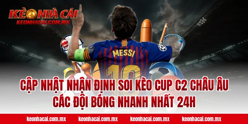 Cập nhật nhận định soi kèo Cup C2 Châu Âu các đội bóng nhanh nhất 24H