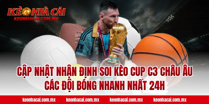 Cập nhật nhận định soi kèo Cup C3 Châu Âu các đội bóng nhanh nhất 24h