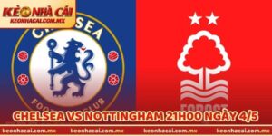 Nhận Định Bóng Đá Chelsea Vs Nottingham 21H00 Ngày 4/5