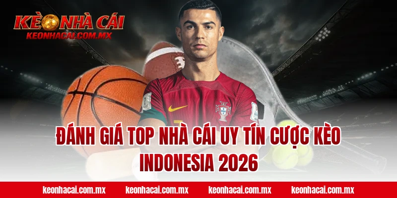 Đánh giá Top nhà cái uy tín cược kèo Indonesia 2026