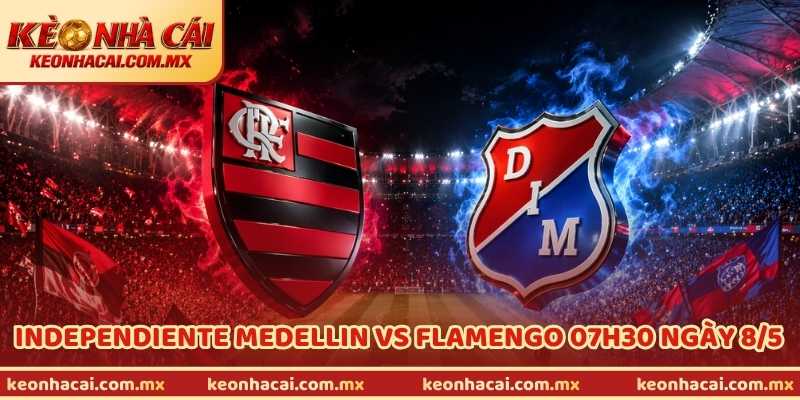 Nhận Định Independiente Medellin Vs Flamengo 07h30 Ngày 8/5
