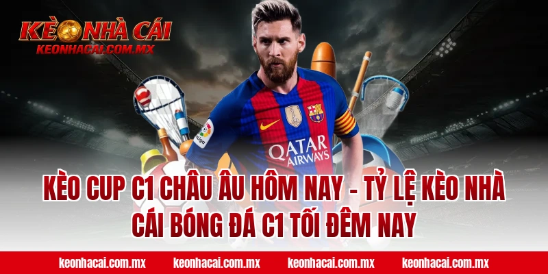 Kèo Cup C1 Châu Âu hôm nay – Tỷ lệ kèo nhà cái bóng đá C1 tối đêm nay