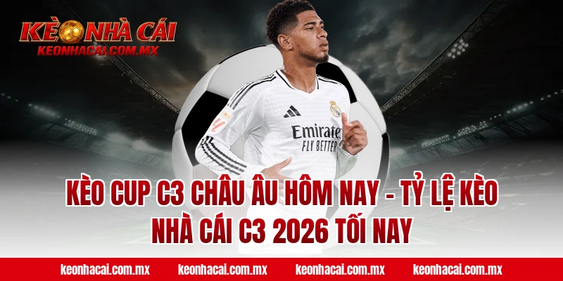 Kèo Cup C3 Châu Âu hôm nay – Tỷ lệ kèo nhà cái C3 2026 tối nay