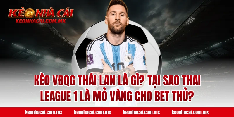 Kèo VĐQG Thái Lan là gì? Tại sao Thai League 1 là mỏ vàng cho bet thủ?