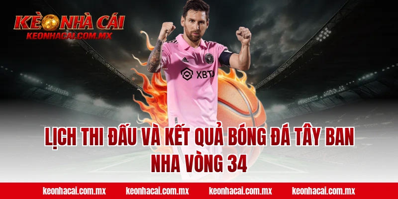 Lịch thi đấu và Kết quả bóng đá Tây Ban Nha vòng 34