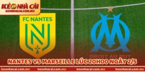 Nhận Định Bóng Đá Nantes Vs Marseille Lúc 20H00 Ngày 2/5