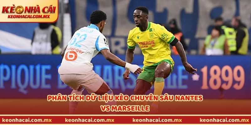 Phân tích dữ liệu kèo chuyên sâu Nantes vs Marseille