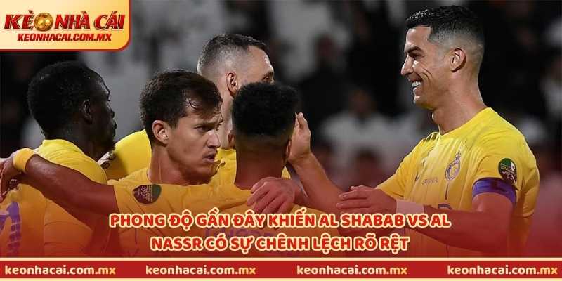 Phong độ gần đây khiến Al Shabab vs Al Nassr có sự chênh lệch rõ rệt