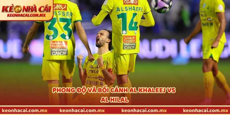 Phong độ và bối cảnh Al Khaleej vs Al Hilal