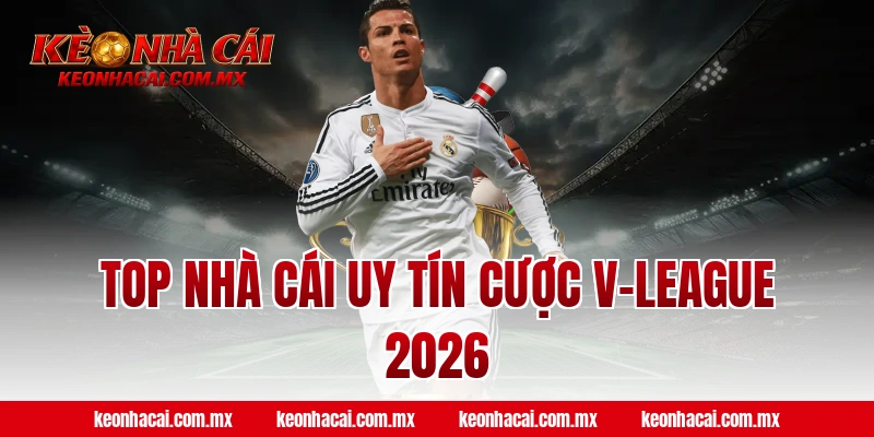 Top nhà cái uy tín cược V-League 2026